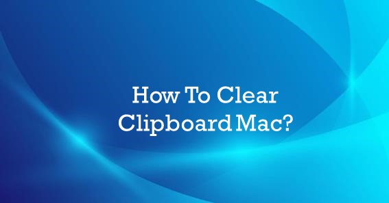 How To Clear Clipboard Mac?